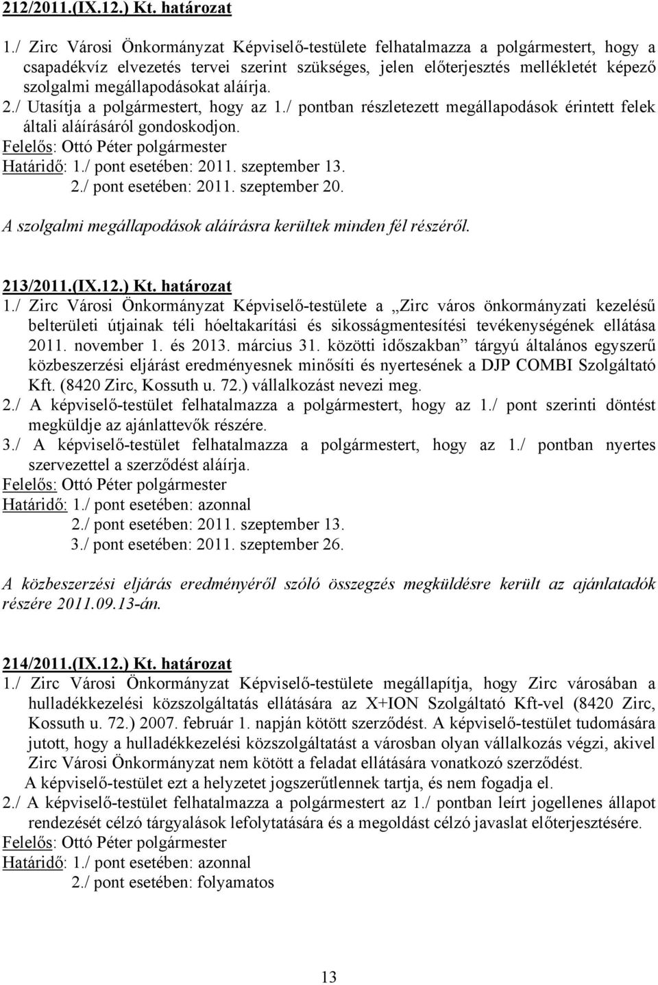 aláírja. 2./ Utasítja a polgármestert, hogy az 1./ pontban részletezett megállapodások érintett felek általi aláírásáról gondoskodjon. Határidő: 1./ pont esetében: 2011. szeptember 13. 2./ pont esetében: 2011. szeptember 20.