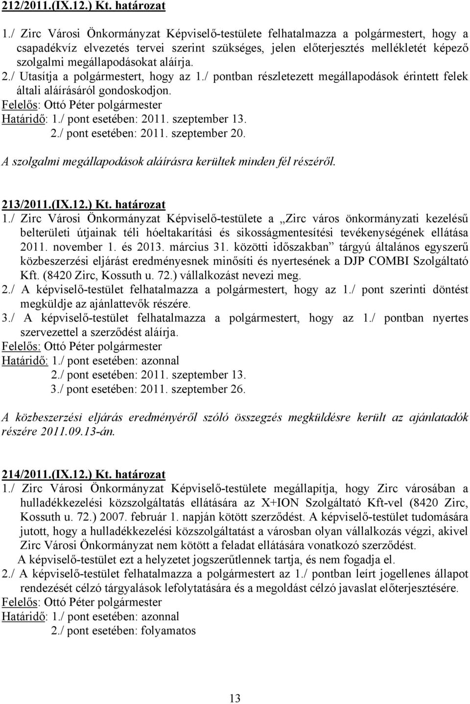 aláírja. 2./ Utasítja a polgármestert, hogy az 1./ pontban részletezett megállapodások érintett felek általi aláírásáról gondoskodjon. Határidő: 1./ pont esetében: 2011. szeptember 13. 2./ pont esetében: 2011. szeptember 20.