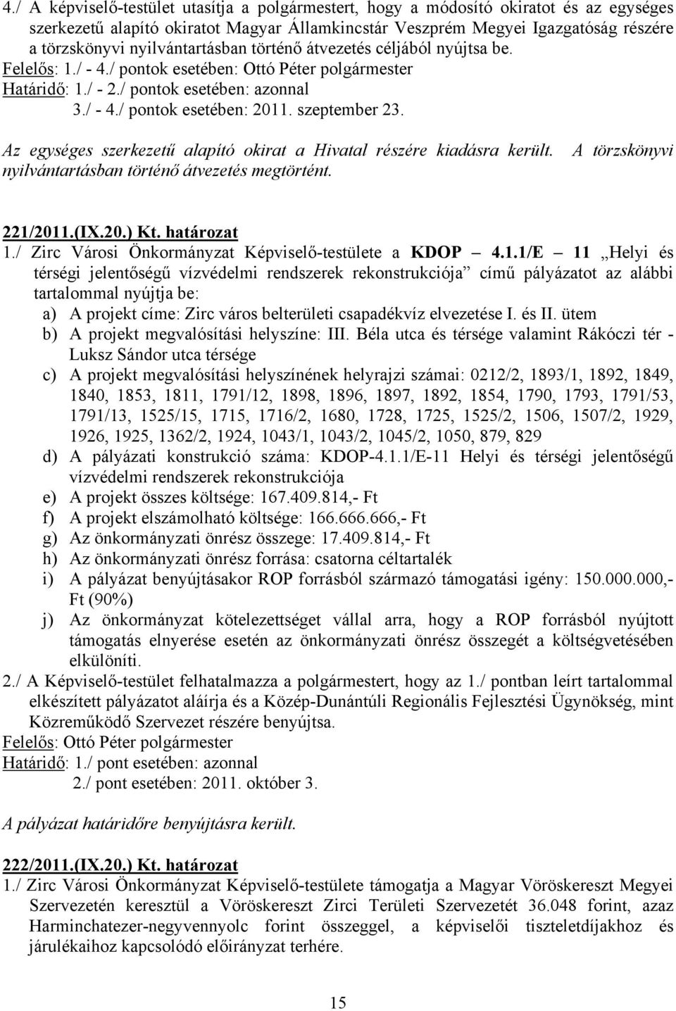 szeptember 23. Az egységes szerkezetű alapító okirat a Hivatal részére kiadásra került. A törzskönyvi nyilvántartásban történő átvezetés megtörtént. 221/2011.(IX.20.) Kt. határozat 1.