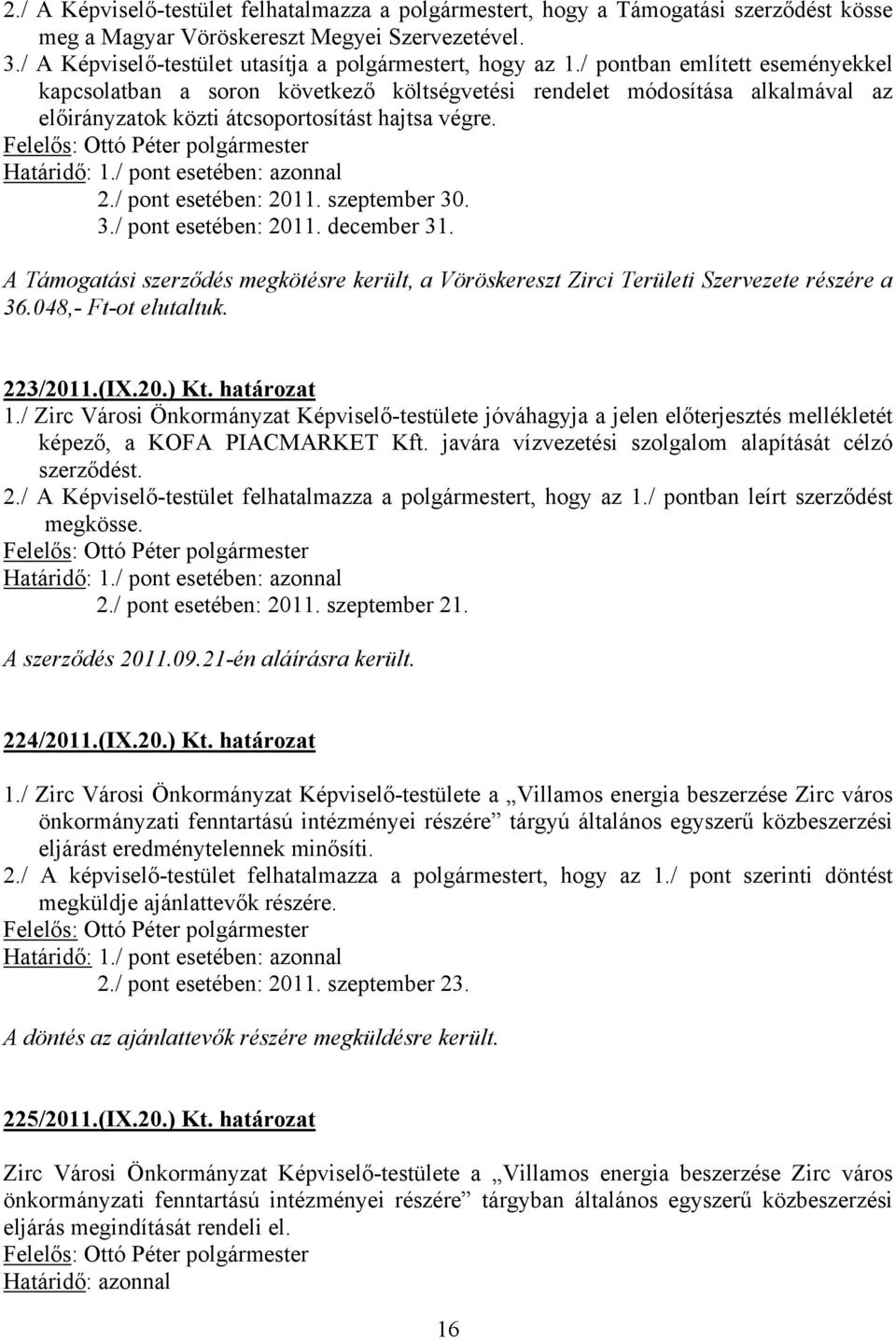 szeptember 30. 3./ pont esetében: 2011. december 31. A Támogatási szerződés megkötésre került, a Vöröskereszt Zirci Területi Szervezete részére a 36.048,- Ft-ot elutaltuk. 223/2011.(IX.20.) Kt.