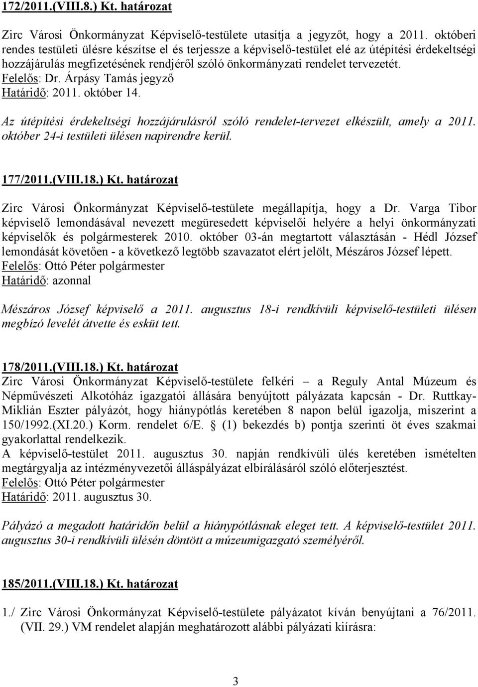 Árpásy Tamás jegyző Határidő: 2011. október 14. Az útépítési érdekeltségi hozzájárulásról szóló rendelet-tervezet elkészült, amely a 2011. október 24-i testületi ülésen napirendre kerül. 177/2011.