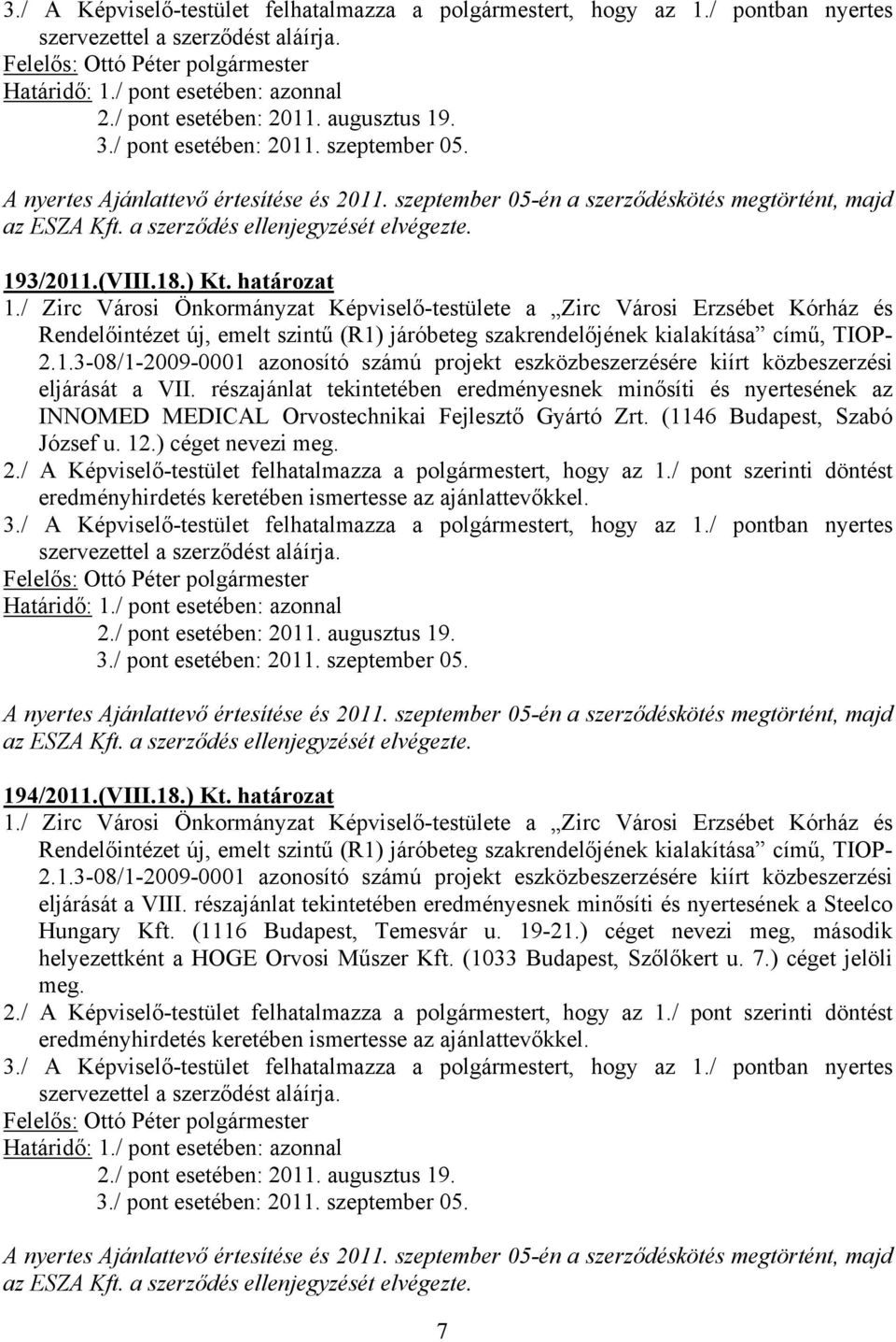 (1146 Budapest, Szabó József u. 12.) céget nevezi meg. 194/2011.(VIII.18.) Kt. határozat eljárását a VIII.