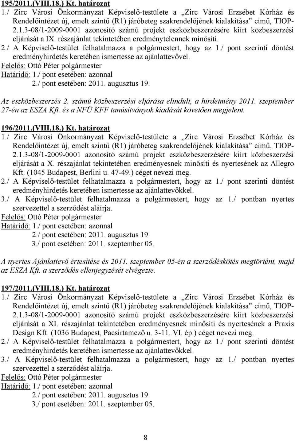 (VIII.18.) Kt. határozat eljárását a X. részajánlat tekintetében eredményesnek minősíti és nyertesének az Allegro Kft. (1045 Budapest, Berlini u. 47-49.) céget nevezi meg.