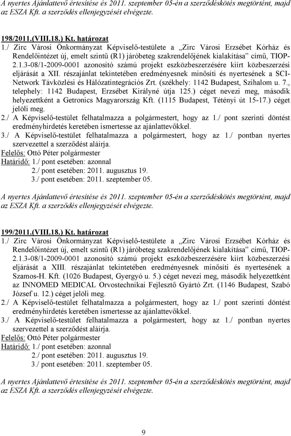 (1115 Budapest, Tétényi út 15-17.) céget jelöli meg. 199/2011.(VIII.18.) Kt. határozat eljárását a XIII.