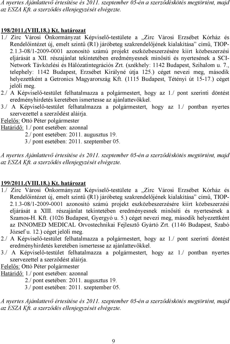 (1115 Budapest, Tétényi út 15-17.) céget jelöli meg. 199/2011.(VIII.18.) Kt. határozat eljárását a XIII.