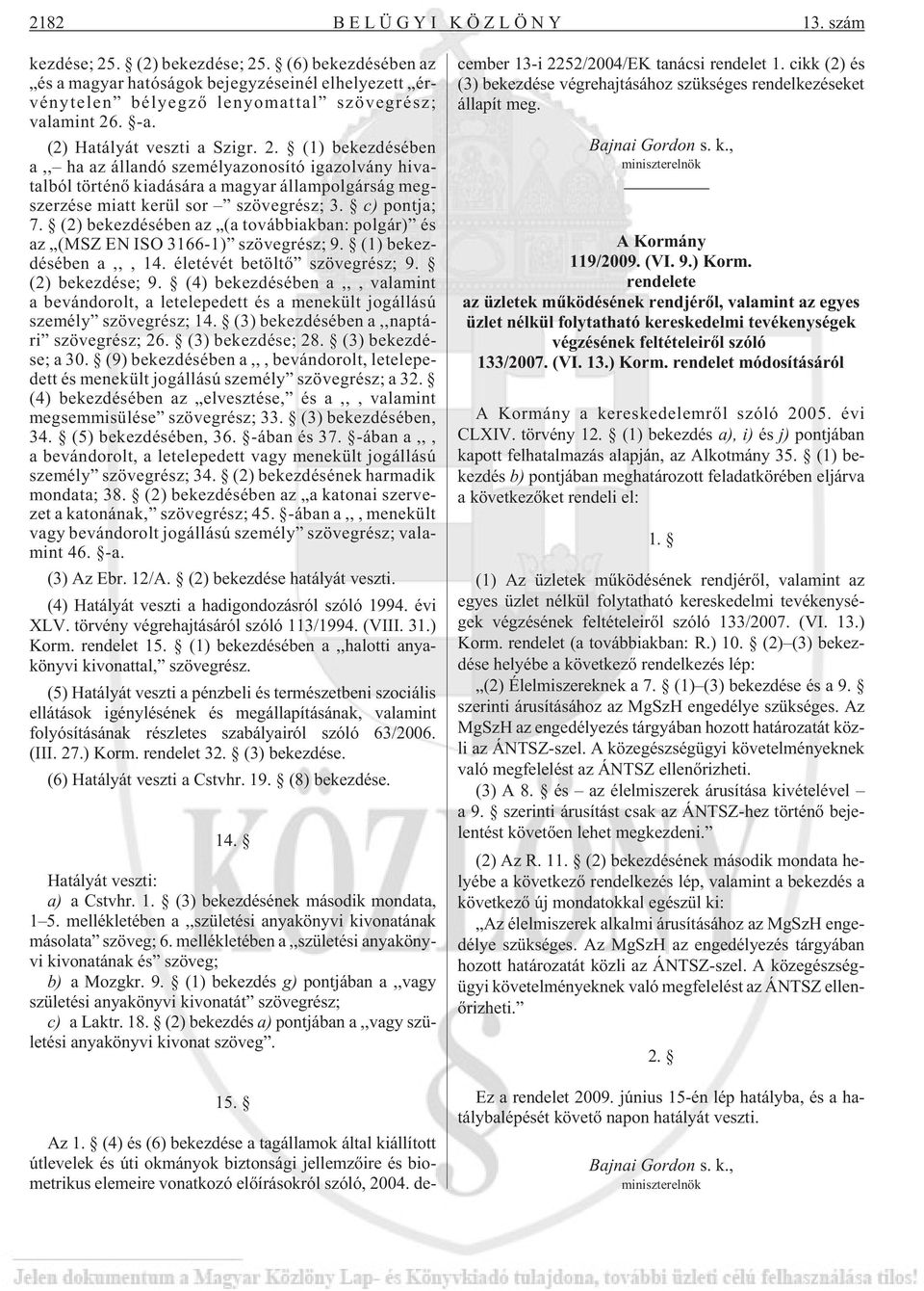 c) pontja; 7. (2) bekezdésében az (a továbbiakban: polgár) és az (MSZ EN ISO 3166-1) szövegrész; 9. (1) bekezdésében a,,, 14. életévét betöltõ szövegrész; 9. (2) bekezdése; 9.