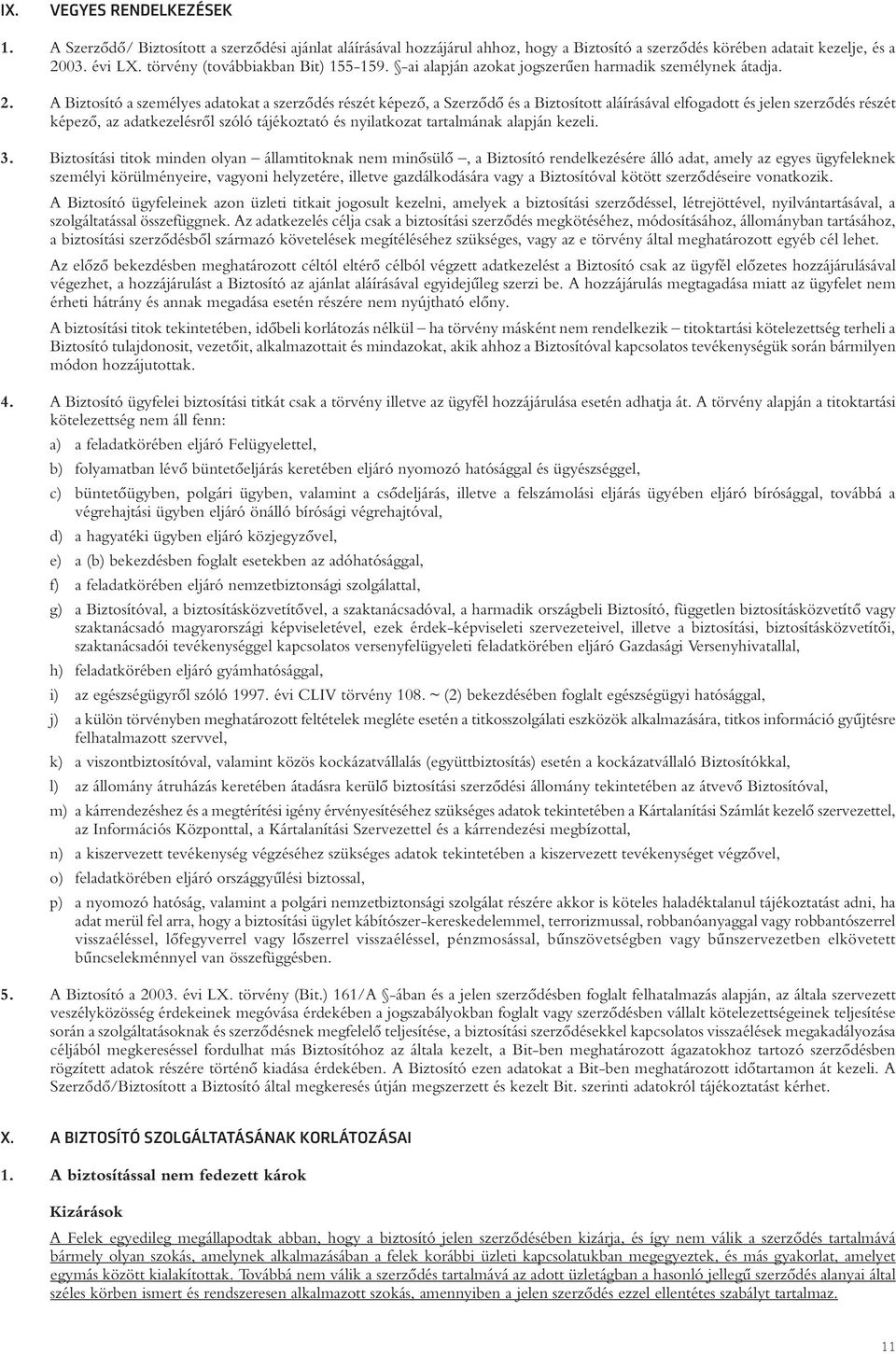 A Biztosító a személyes adatokat a szerzôdés részét képezô, a Szerzôdô és a Biztosított aláírásával elfogadott és jelen szerzôdés részét képezô, az adatkezelésrôl szóló tájékoztató és nyilatkozat