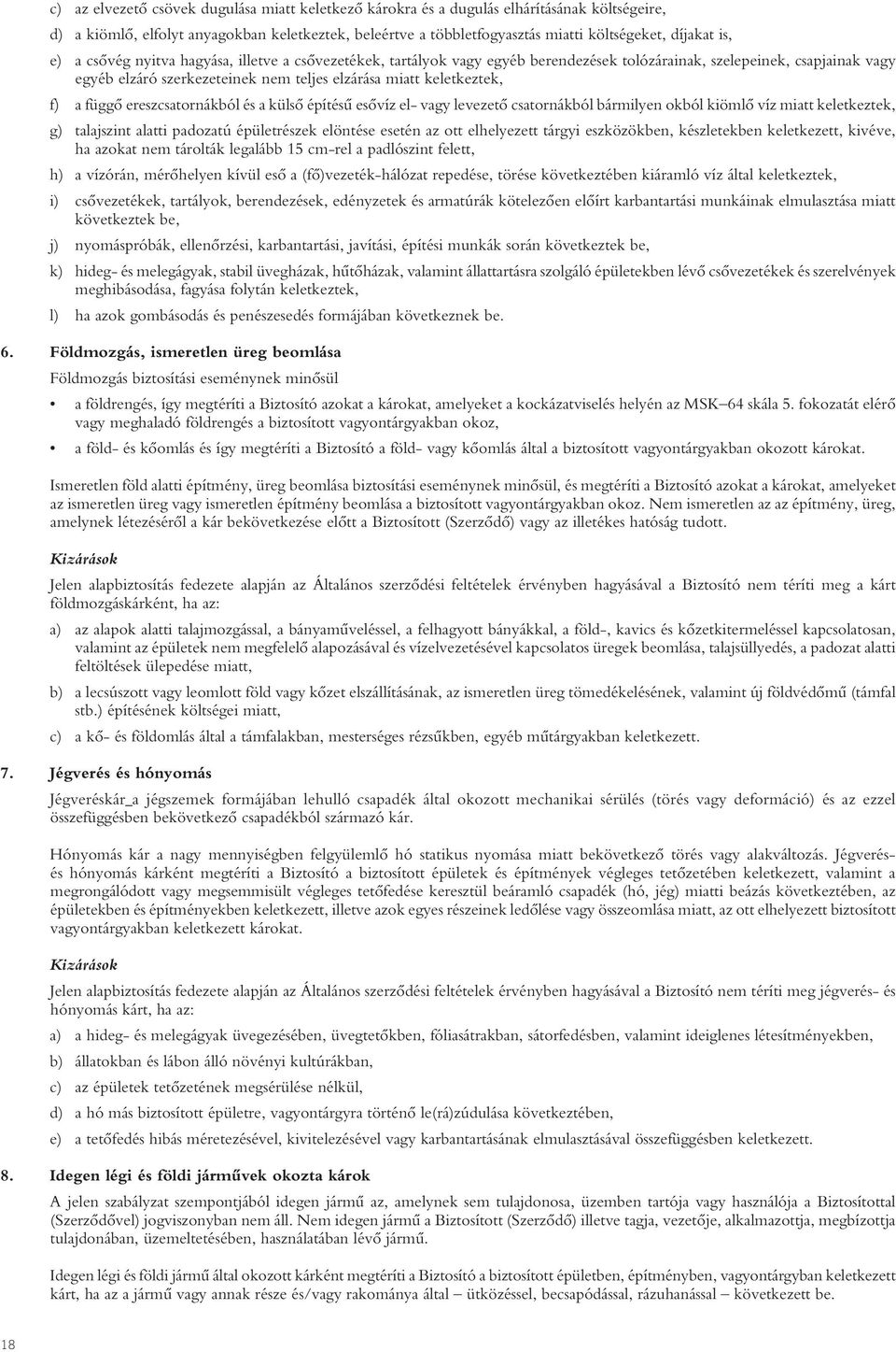 f) a függô ereszcsatornákból és a külsô építésû esôvíz el- vagy levezetô csatornákból bármilyen okból kiömlô víz miatt keletkeztek, g) talajszint alatti padozatú épületrészek elöntése esetén az ott