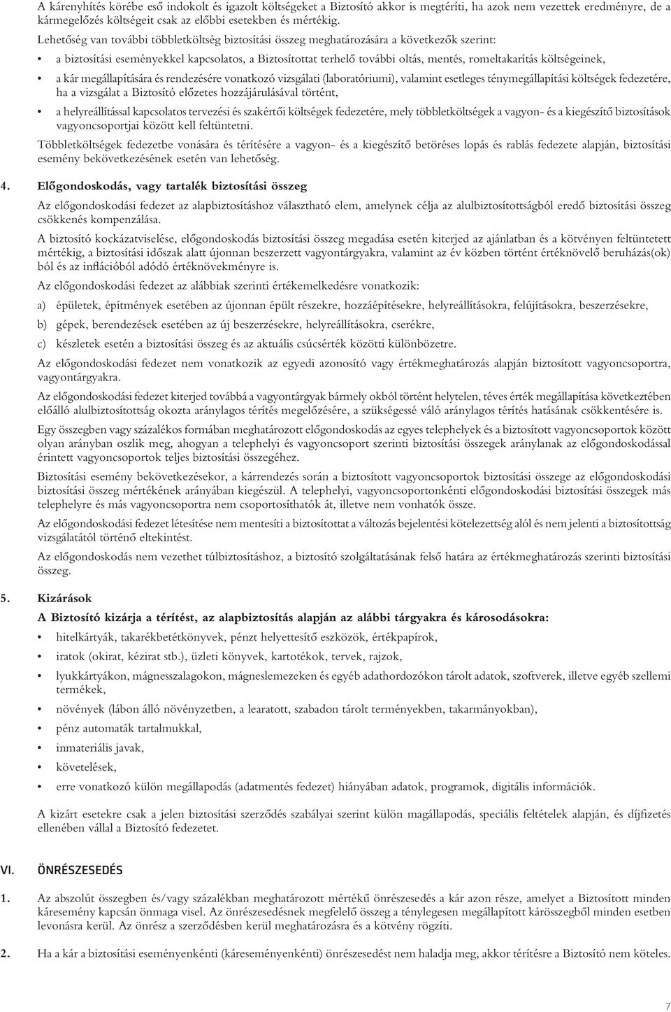 költségeinek, a kár megállapítására és rendezésére vonatkozó vizsgálati (laboratóriumi), valamint esetleges ténymegállapítási költségek fedezetére, ha a vizsgálat a Biztosító elôzetes
