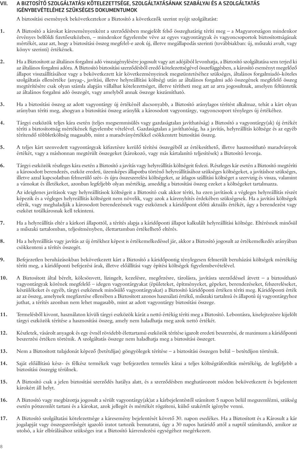 A Biztosító a károkat káreseményenként a szerzôdésben megjelölt felsô összeghatárig téríti meg a Magyarországon mindenkor érvényes belföldi fizetôeszközben, mindenkor figyelembe véve az egyes