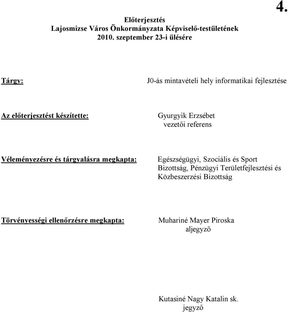 referens Véleményezésre és tárgyalásra megkapta: Egészségügyi, Szociális és Sport Bizottság, Pénzügyi