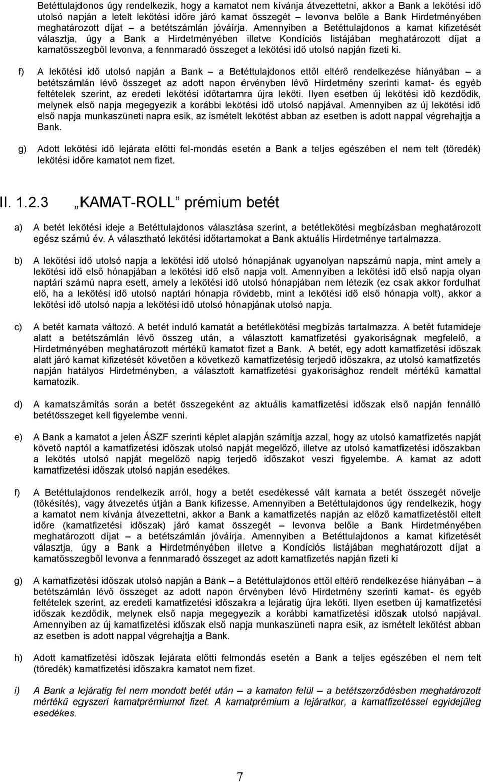 Amennyiben a Betéttulajdonos a kamat kifizetését választja, úgy a Bank a Hirdetményében illetve Kondíciós listájában meghatározott díjat a kamatösszegből levonva, a fennmaradó összeget a lekötési idő