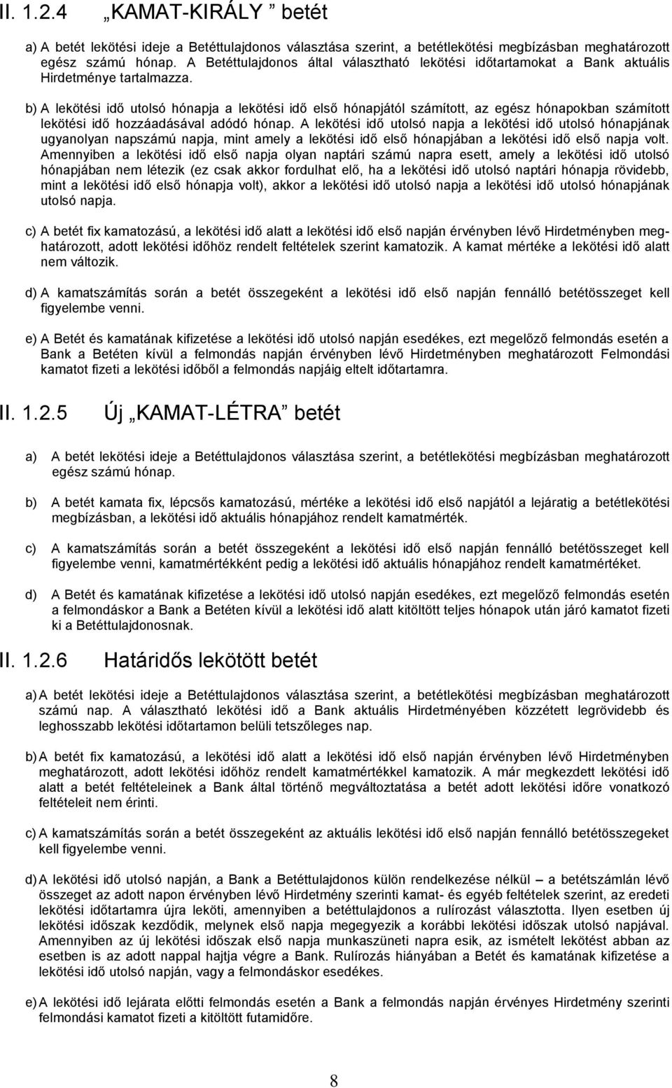 b) A lekötési idő utolsó hónapja a lekötési idő első hónapjától számított, az egész hónapokban számított lekötési idő hozzáadásával adódó hónap.