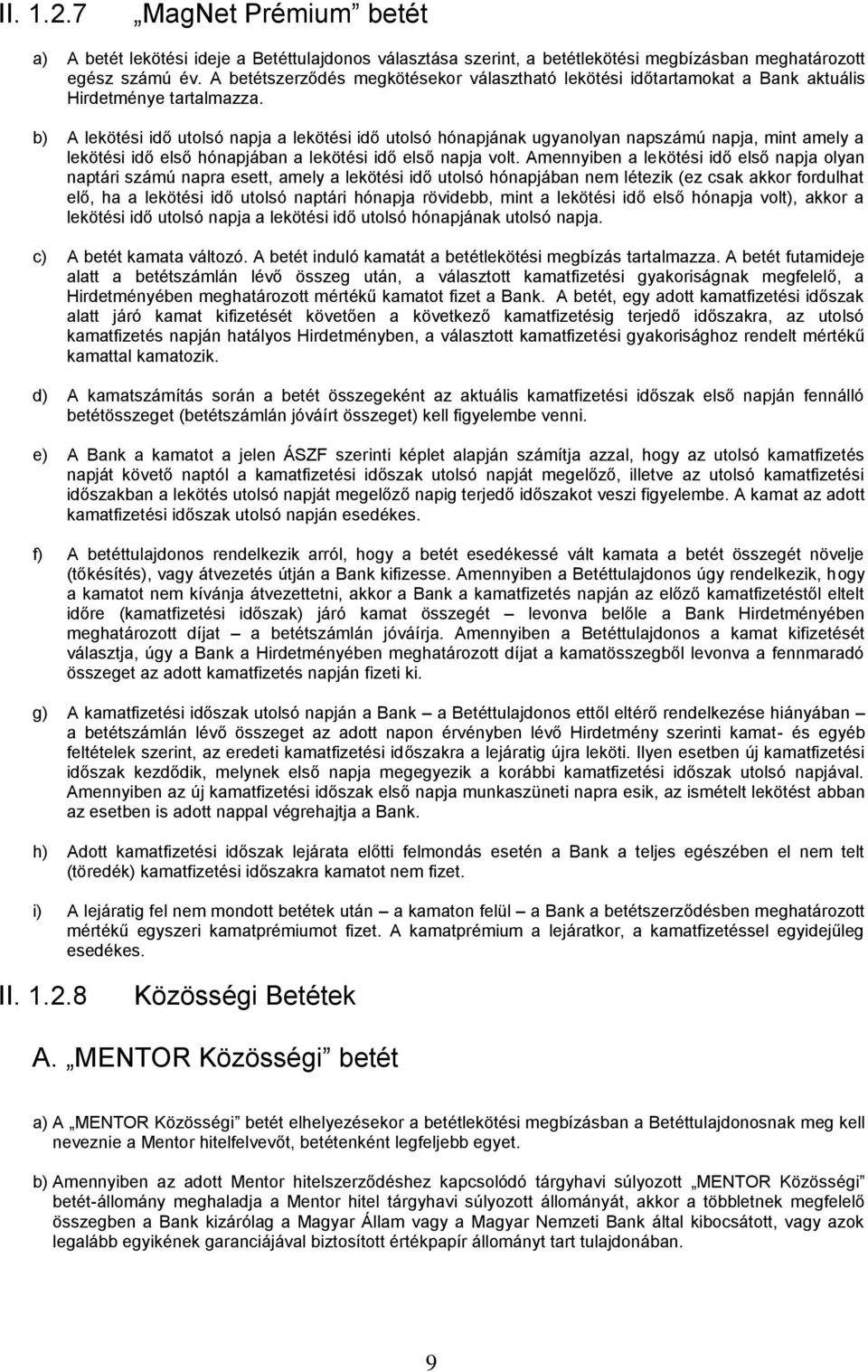 b) A lekötési idő utolsó napja a lekötési idő utolsó hónapjának ugyanolyan napszámú napja, mint amely a lekötési idő első hónapjában a lekötési idő első napja volt.