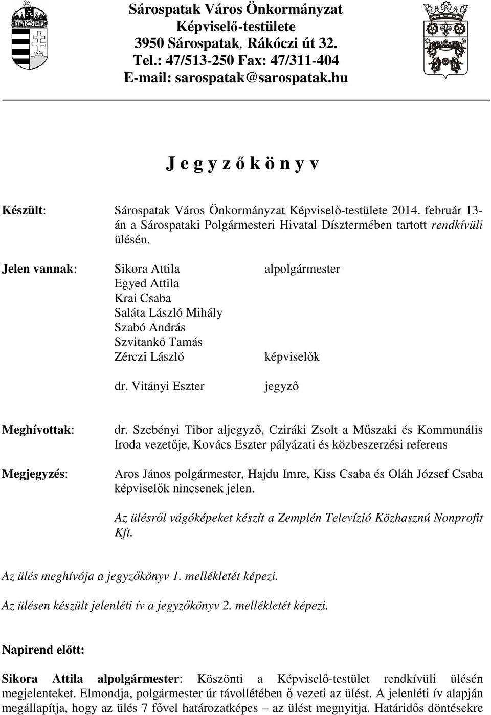 Jelen vannak: Sikora Attila alpolgármester Egyed Attila Krai Csaba Saláta László Mihály Szabó András Szvitankó Tamás Zérczi László képviselők dr. Vitányi Eszter jegyző Meghívottak: Megjegyzés: dr.