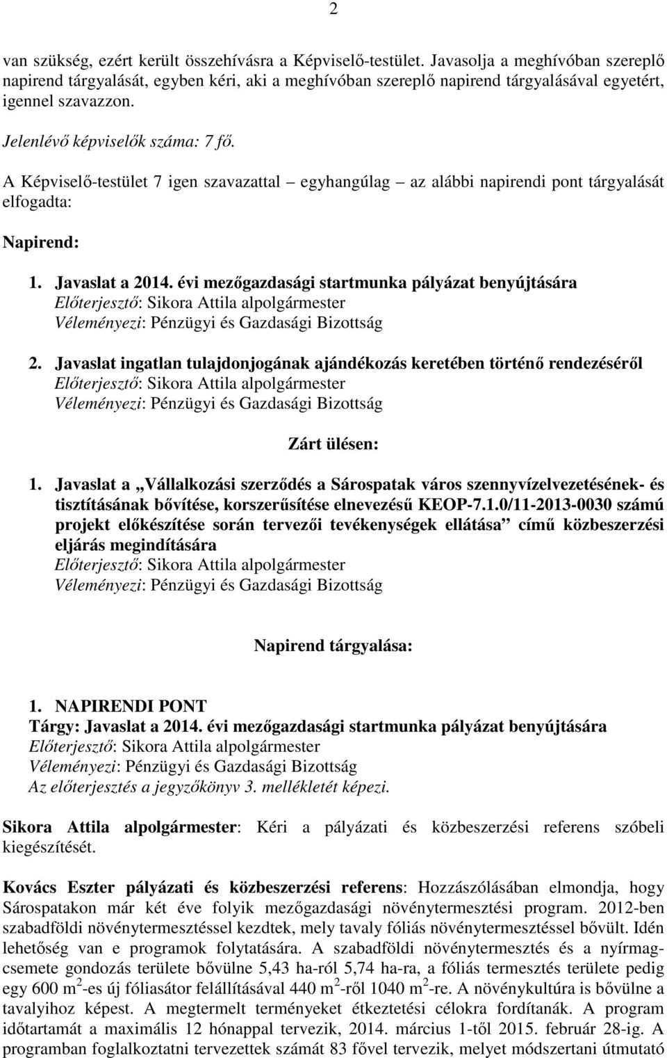 A Képviselő-testület 7 igen szavazattal egyhangúlag az alábbi napirendi pont tárgyalását elfogadta: Napirend: 1. Javaslat a 2014. évi mezőgazdasági startmunka pályázat benyújtására 2.