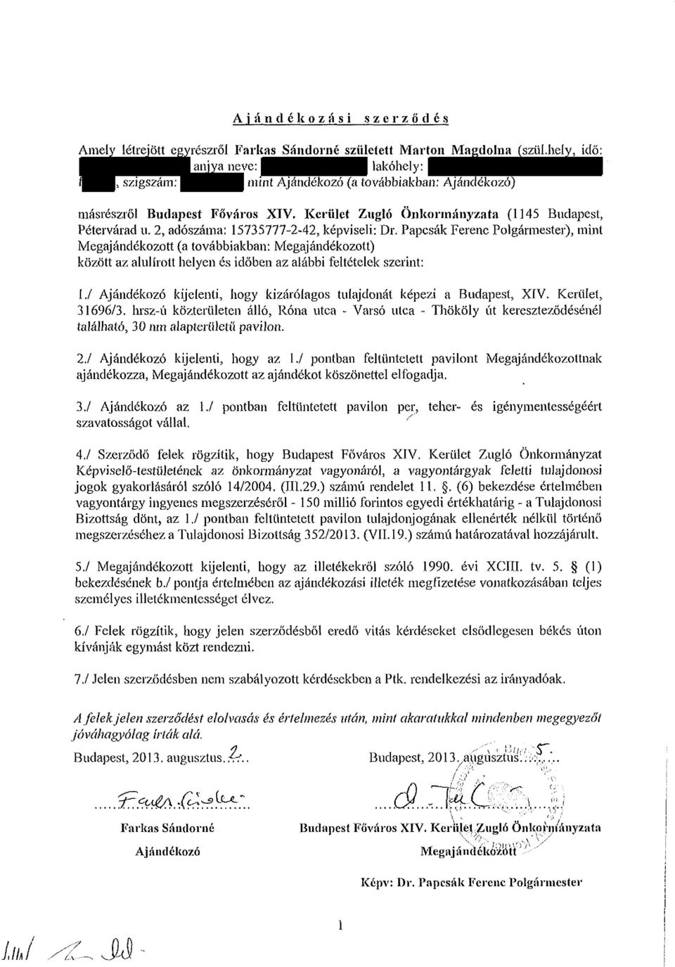 2, adószáma: 15735777-2-42, képviseli: Dr. Papcsák Ferenc Polgármester), mint Megajándékozott (a továbbiakban: Megajándékozott) között az alulírott helyen és időben az alábbi feltételek szerint: 1.