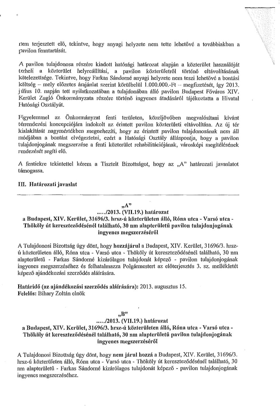 Tekintve, hogy Farkas Sándorné anyagi helyzete nem teszi lehetővé a bontási költség - mely előzetes árajánlat szerint körülbelül l.ooo.ooo.-ft - megfizetését, így 2013. július 10.