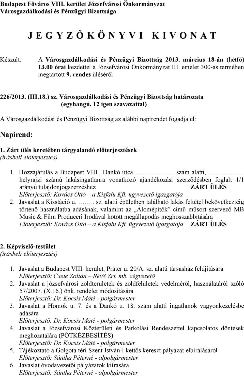 Városgazdálkodási és Pénzügyi Bizottság határozata A Városgazdálkodási és Pénzügyi Bizottság az alábbi napirendet fogadja el: Napirend: 1.