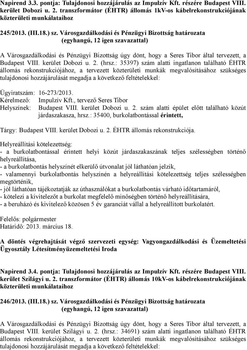 Városgazdálkodási és Pénzügyi Bizottság határozata A Városgazdálkodási és Pénzügyi Bizottság úgy dönt, hogy a Seres Tibor által tervezett, a Budapest VIII. kerület Dobozi u. 2. (hrsz.