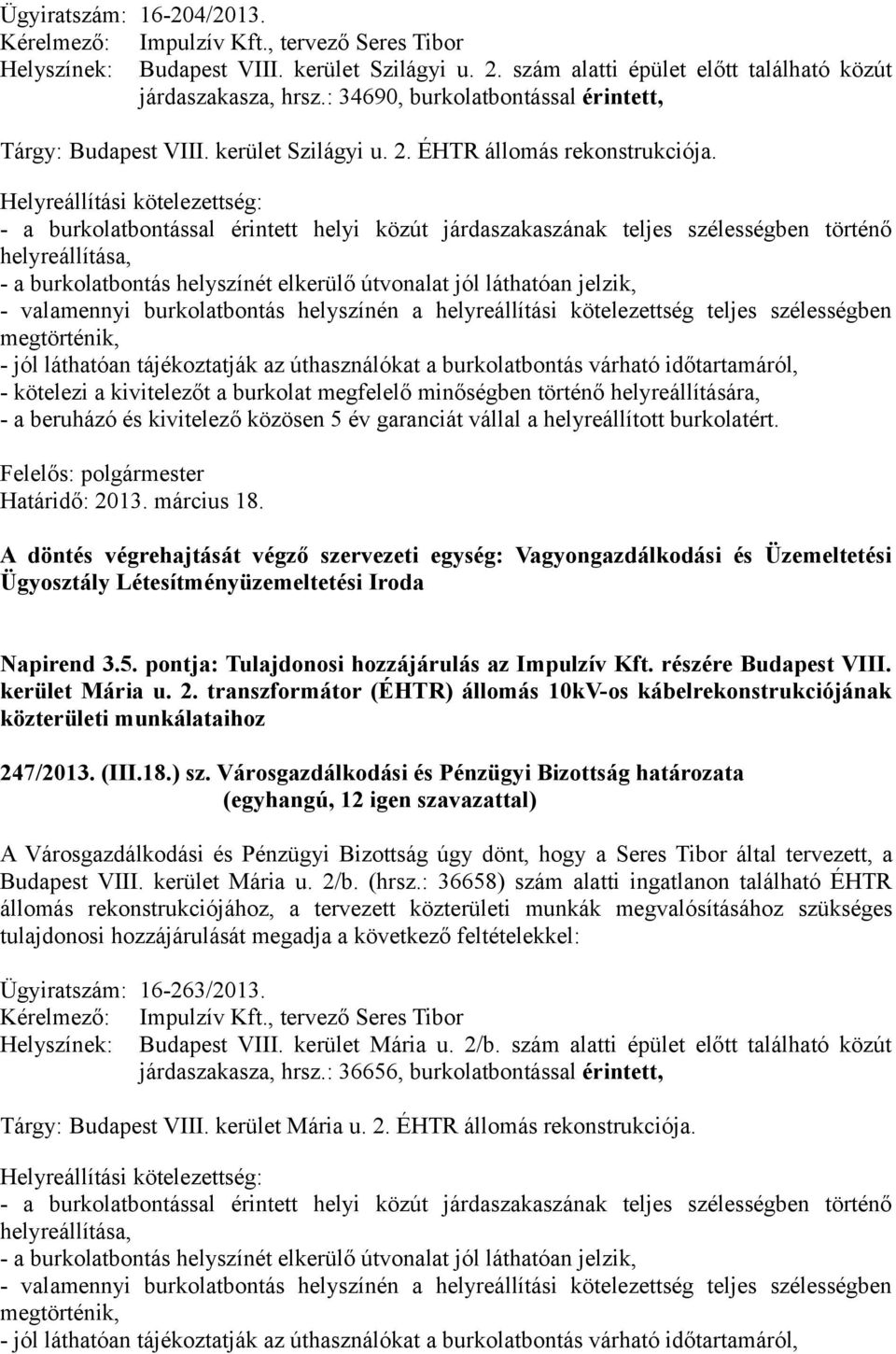 Helyreállítási kötelezettség: - a burkolatbontással érintett helyi közút járdaszakaszának teljes szélességben történő helyreállítása, - a burkolatbontás helyszínét elkerülő útvonalat jól láthatóan