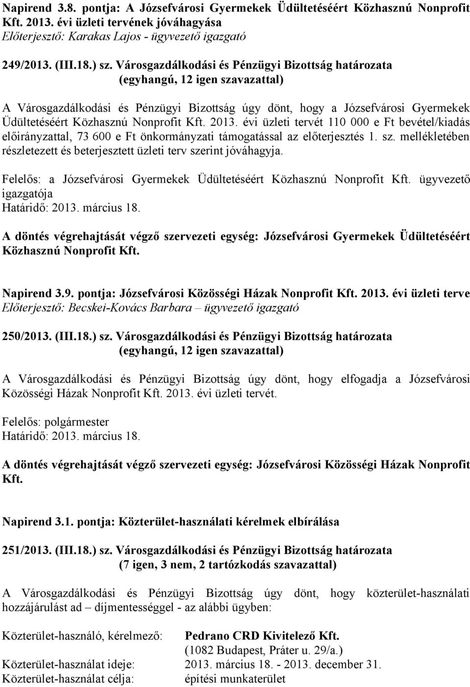 évi üzleti tervét 110 000 e Ft bevétel/kiadás előirányzattal, 73 600 e Ft önkormányzati támogatással az előterjesztés 1. sz. mellékletében részletezett és beterjesztett üzleti terv szerint jóváhagyja.