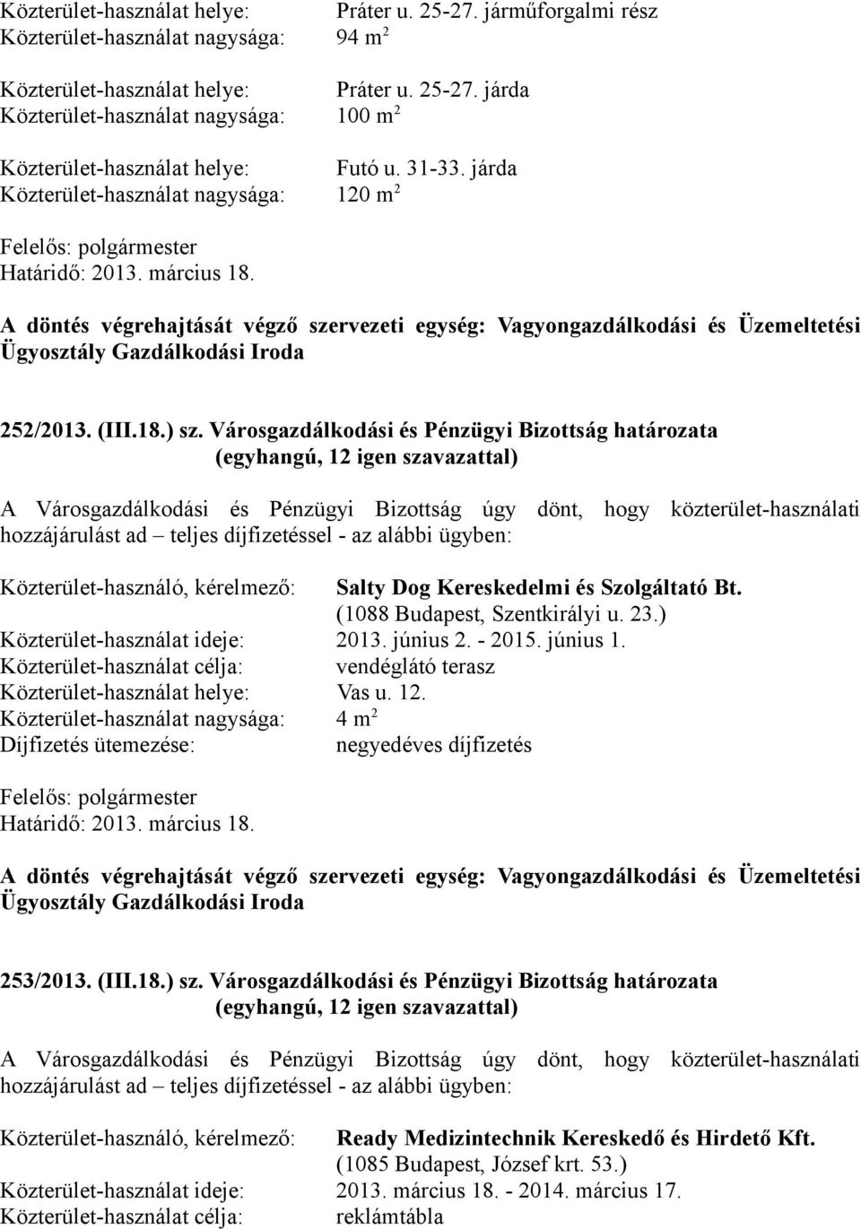 Városgazdálkodási és Pénzügyi Bizottság határozata A Városgazdálkodási és Pénzügyi Bizottság úgy dönt, hogy közterület-használati hozzájárulást ad teljes díjfizetéssel - az alábbi ügyben:
