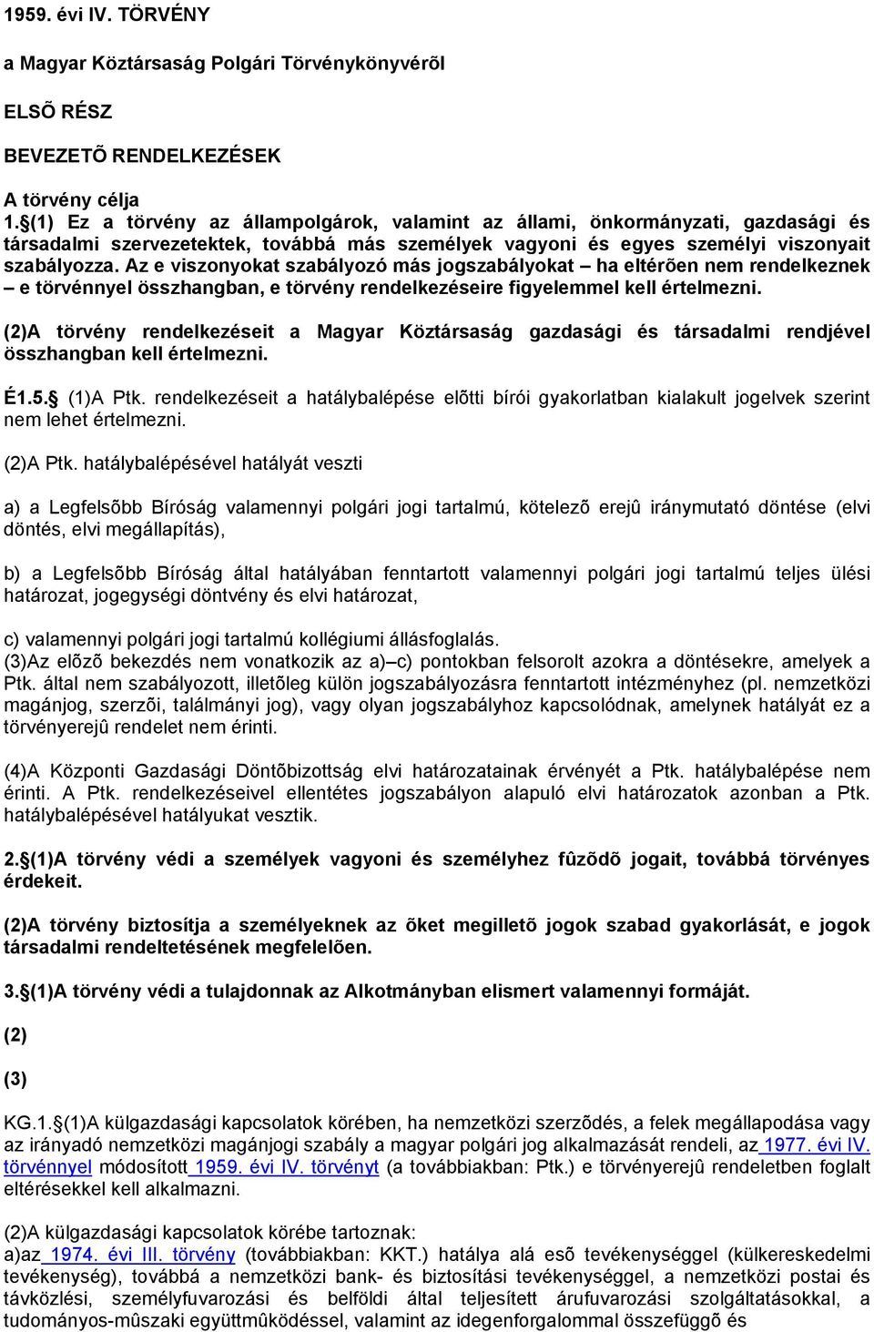 Az e viszonyokat szabályozó más jogszabályokat ha eltérõen nem rendelkeznek e törvénnyel összhangban, e törvény rendelkezéseire figyelemmel kell értelmezni.