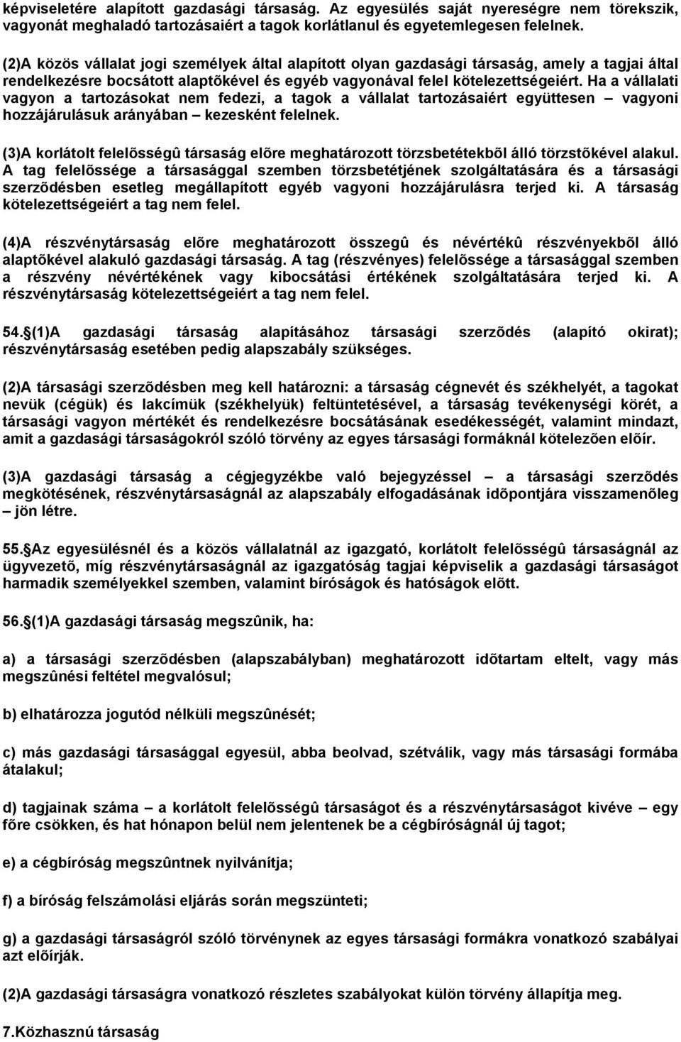 Ha a vállalati vagyon a tartozásokat nem fedezi, a tagok a vállalat tartozásaiért együttesen vagyoni hozzájárulásuk arányában kezesként felelnek.