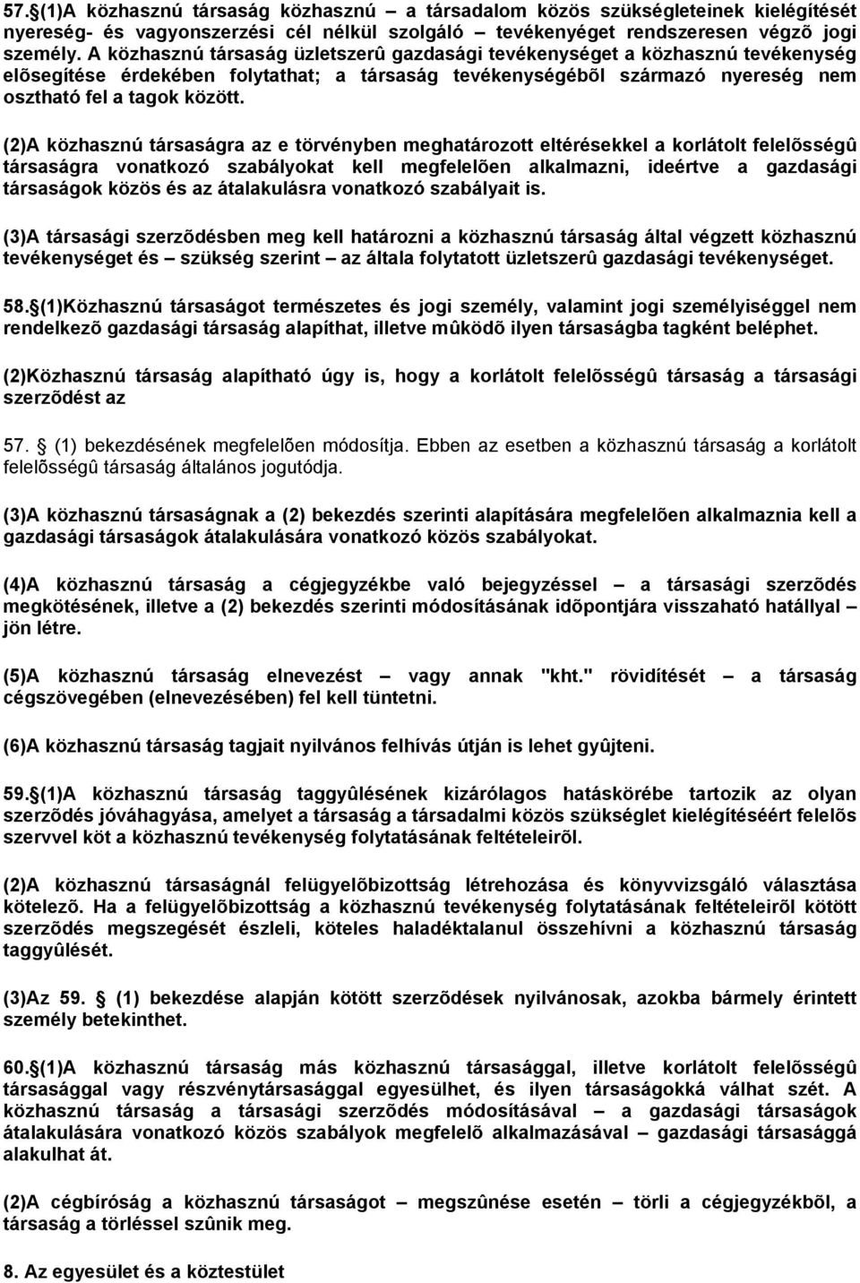 (2)A közhasznú társaságra az e törvényben meghatározott eltérésekkel a korlátolt felelõsségû társaságra vonatkozó szabályokat kell megfelelõen alkalmazni, ideértve a gazdasági társaságok közös és az