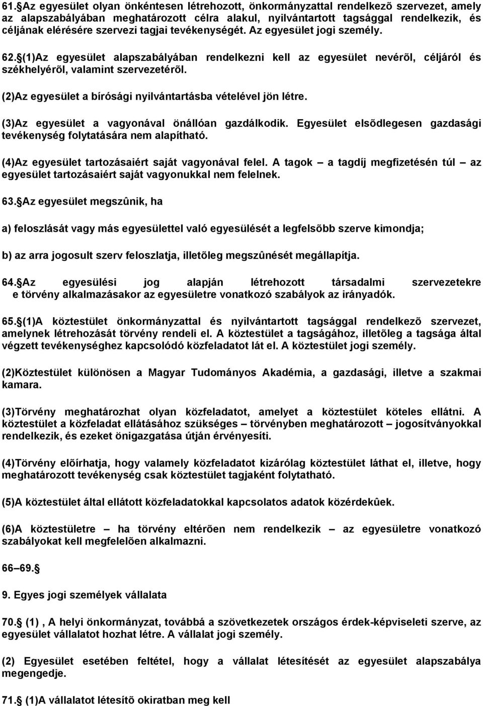 (2)Az egyesület a bírósági nyilvántartásba vételével jön létre. (3)Az egyesület a vagyonával önállóan gazdálkodik. Egyesület elsõdlegesen gazdasági tevékenység folytatására nem alapítható.