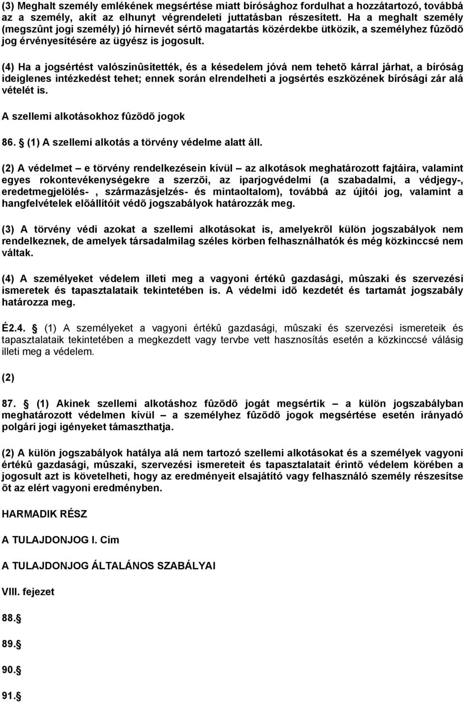 (4) Ha a jogsértést valószínûsítették, és a késedelem jóvá nem tehetõ kárral járhat, a bíróság ideiglenes intézkedést tehet; ennek során elrendelheti a jogsértés eszközének bírósági zár alá vételét