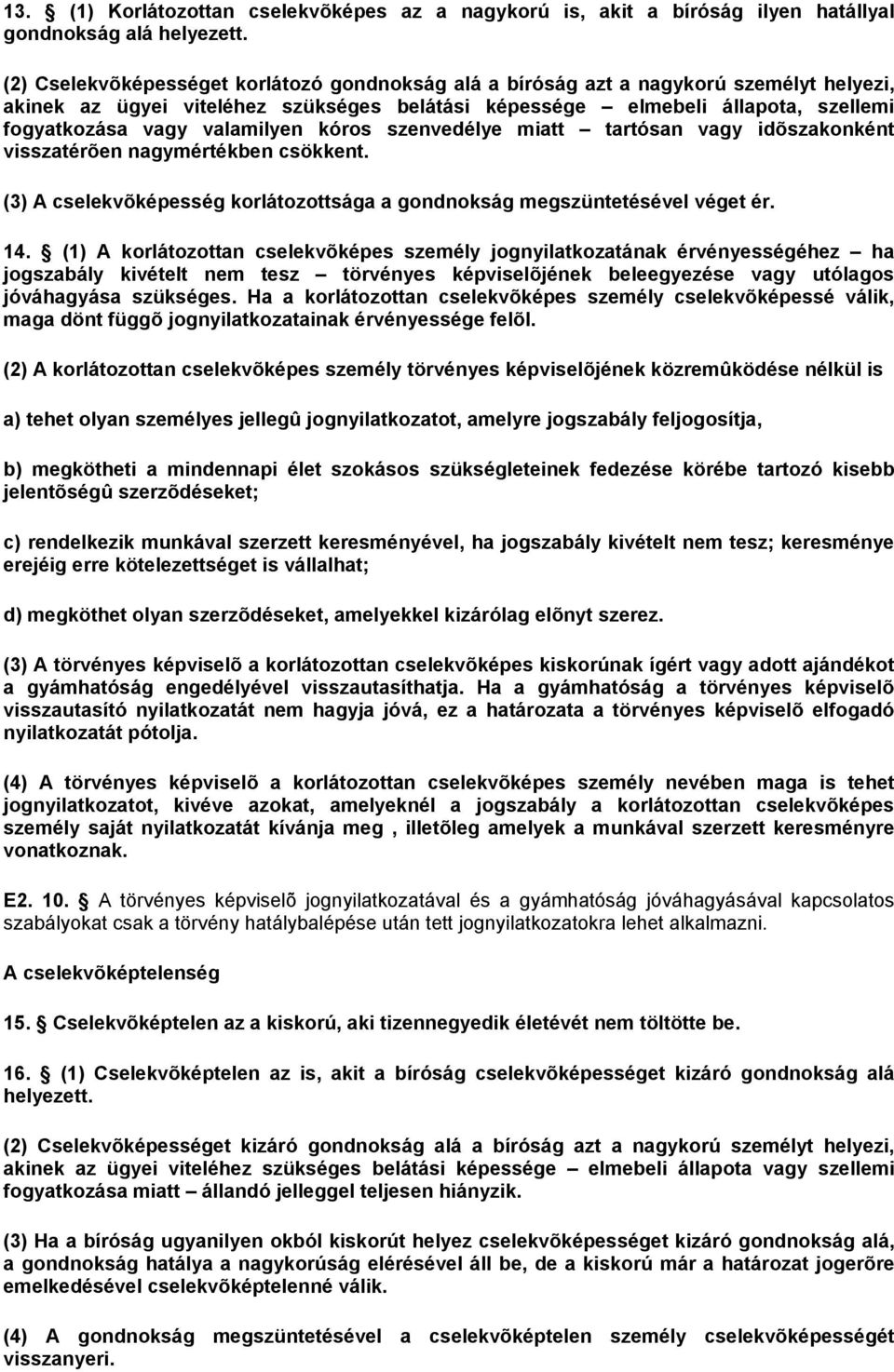 valamilyen kóros szenvedélye miatt tartósan vagy idõszakonként visszatérõen nagymértékben csökkent. (3) A cselekvõképesség korlátozottsága a gondnokság megszüntetésével véget ér. 14.