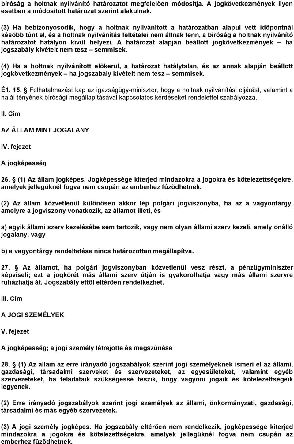 határozatot hatályon kívül helyezi. A határozat alapján beállott jogkövetkezmények ha jogszabály kivételt nem tesz semmisek.