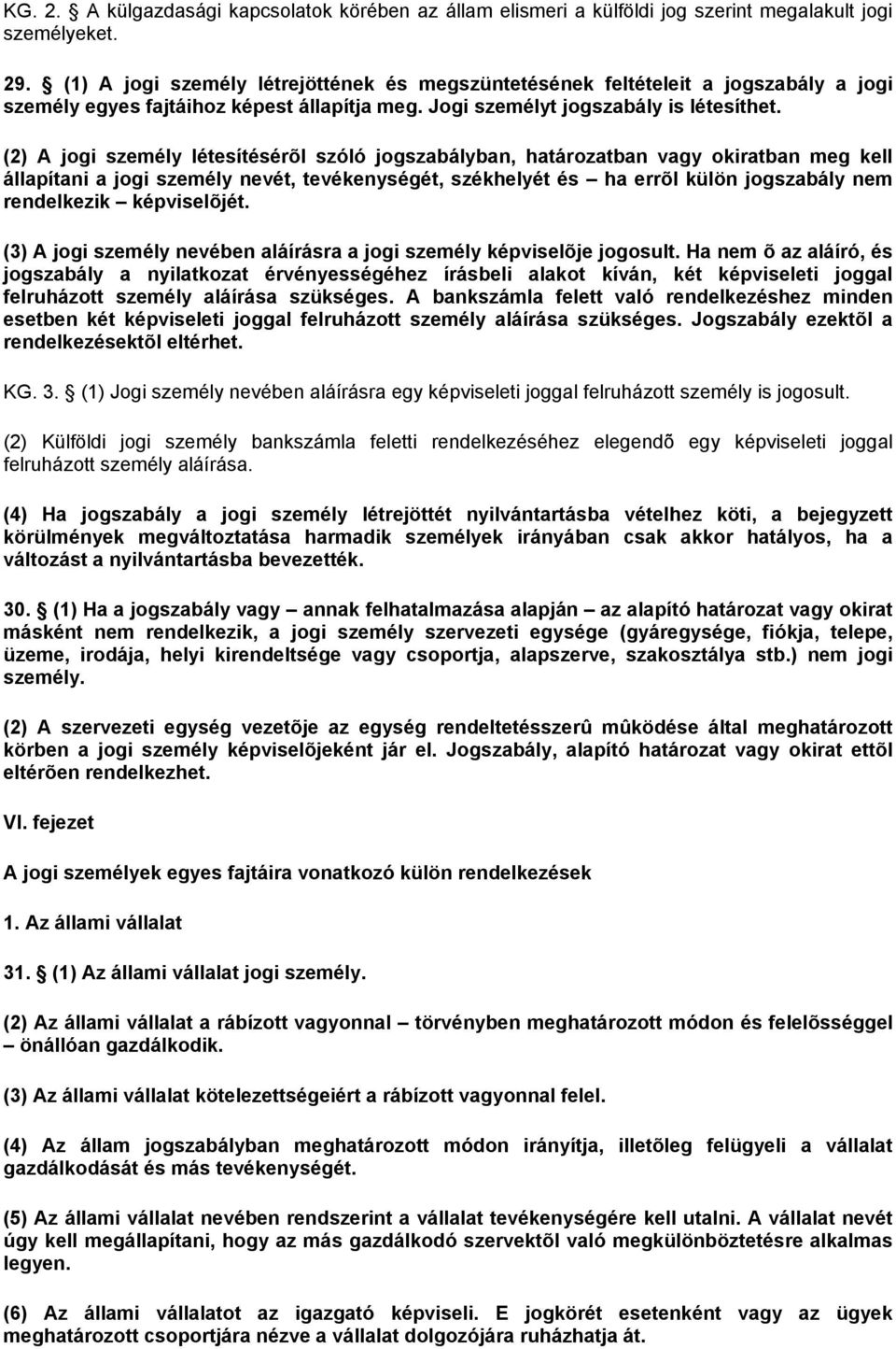 (2) A jogi személy létesítésérõl szóló jogszabályban, határozatban vagy okiratban meg kell állapítani a jogi személy nevét, tevékenységét, székhelyét és ha errõl külön jogszabály nem rendelkezik