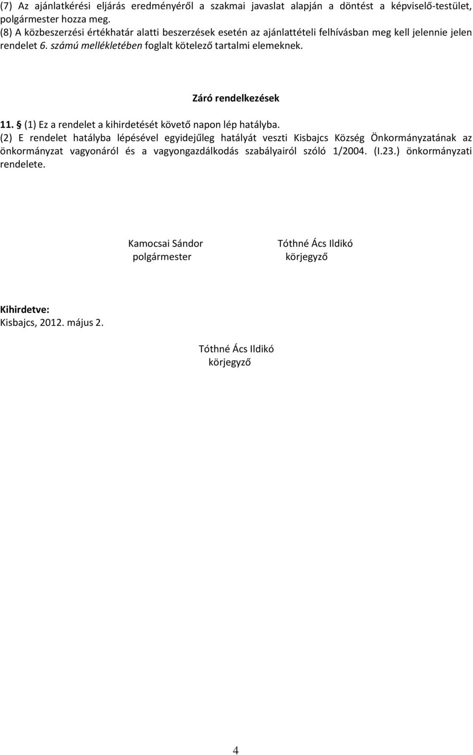 Záró rendelkezések 11. (1) Ez a rendelet a kihirdetését követő napon lép hatályba.