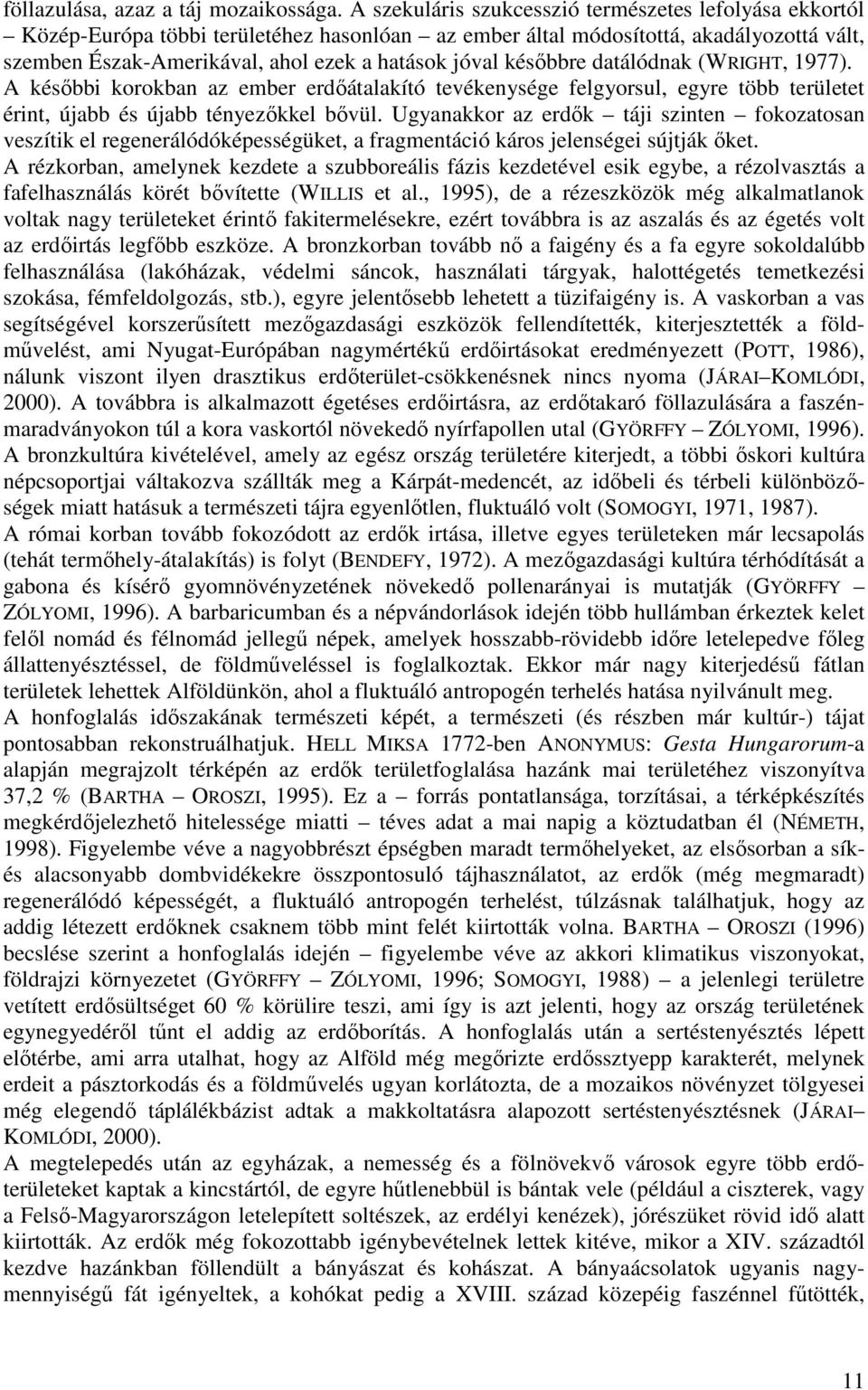 késıbbre datálódnak (WRIGHT, 1977). A késıbbi korokban az ember erdıátalakító tevékenysége felgyorsul, egyre több területet érint, újabb és újabb tényezıkkel bıvül.