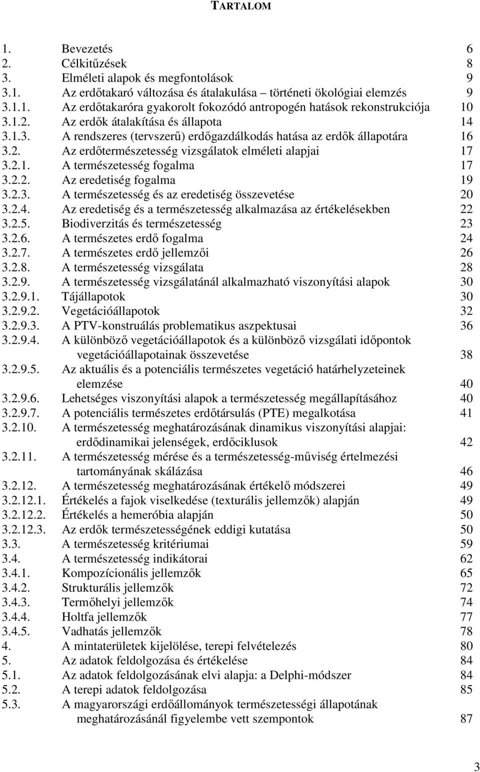 erdık átalakítása és állapota A rendszeres (tervszerő) erdıgazdálkodás hatása az erdık állapotára 9 9 10 14 16 3.2. 3.2.1. 3.2.2. 3.2.3. 3.2.4. 3.2.5. 3.2.6. 3.2.7. 3.2.8. 3.2.9. 3.2.9.1. 3.2.9.2. 3.2.9.3. 3.2.9.4. 3.2.9.5. 3.2.9.6. 3.2.9.7. 3.2.10. 3.2.11.