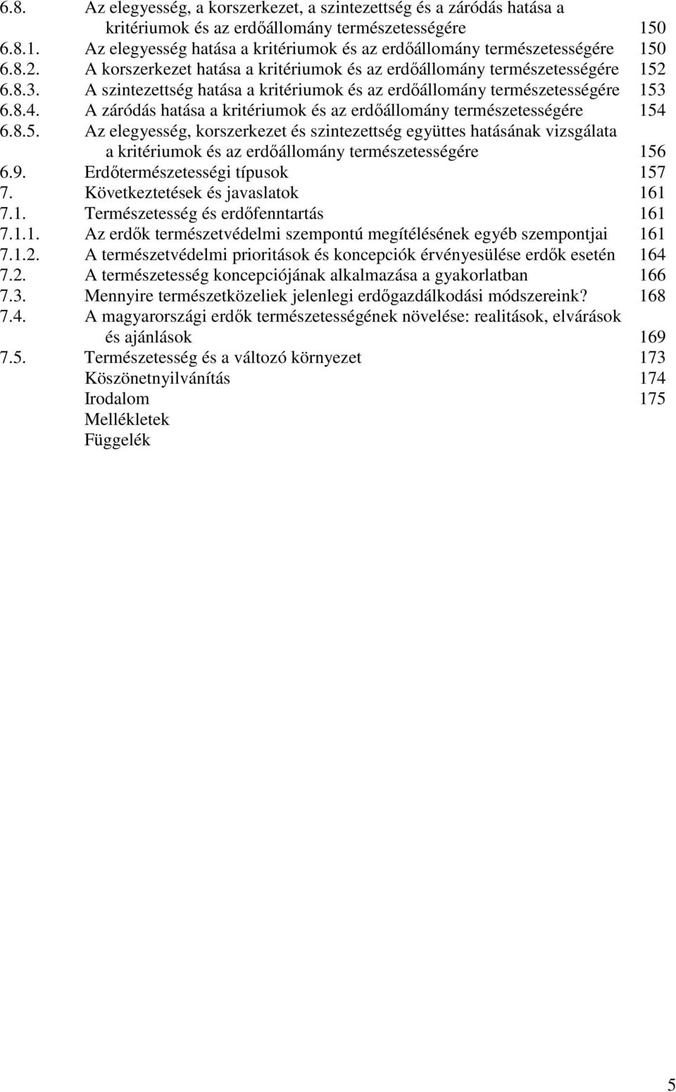 Az elegyesség, a korszerkezet, a szintezettség és a záródás hatása a kritériumok és az erdıállomány természetességére Az elegyesség hatása a kritériumok és az erdıállomány természetességére A