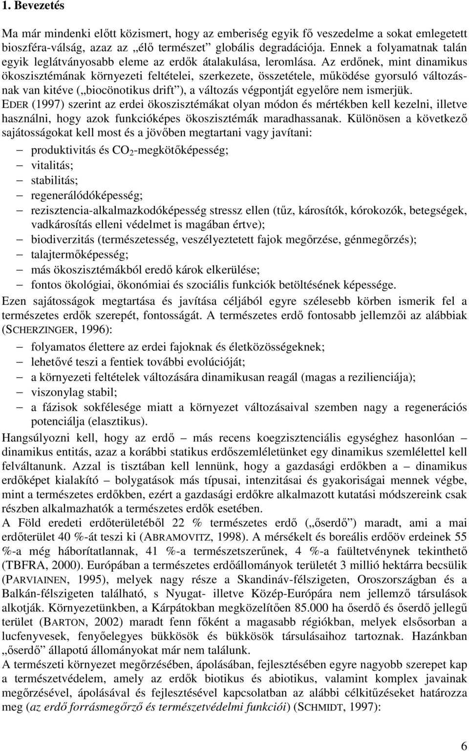 Az erdınek, mint dinamikus ökoszisztémának környezeti feltételei, szerkezete, összetétele, mőködése gyorsuló változásnak van kitéve ( biocönotikus drift ), a változás végpontját egyelıre nem ismerjük.