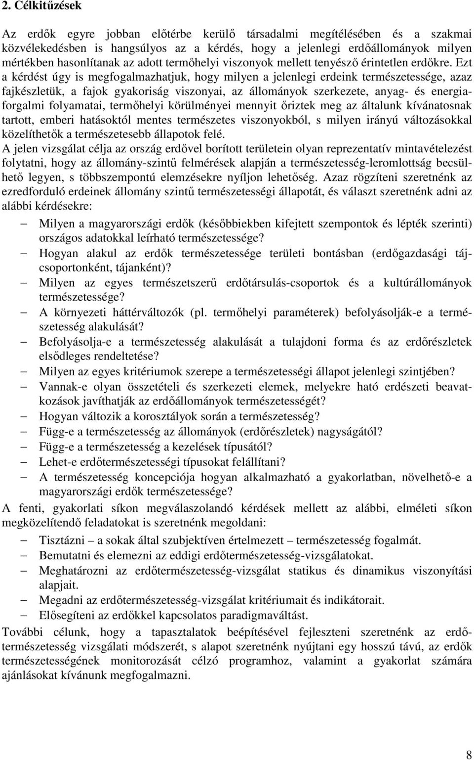 Ezt a kérdést úgy is megfogalmazhatjuk, hogy milyen a jelenlegi erdeink természetessége, azaz fajkészletük, a fajok gyakoriság viszonyai, az állományok szerkezete, anyag- és energiaforgalmi