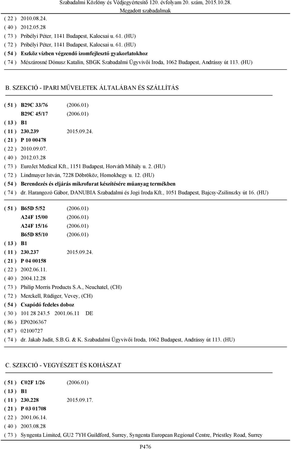 (HU) B. SZEKCIÓ - IPARI MŰVELETEK ÁLTALÁBAN ÉS SZÁLLÍTÁS ( 51 ) B29C 33/76 (2006.01) B29C 45/17 (2006.01) ( 11 ) 230.239 2015.09.24. ( 21 ) P 10 00478 ( 22 ) 2010.09.07. ( 40 ) 2012.03.