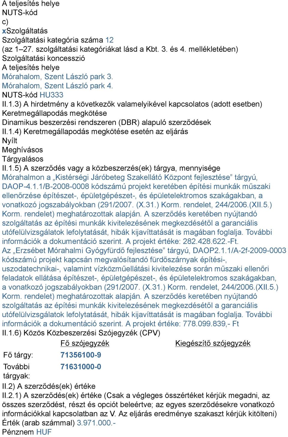 3) A hirdetmény a következők valamelyikével kapcsolatos ( Keretmegállapodás megkötése Dinamikus beszerzési rendszeren (DBR) alapuló szerződések II.1.