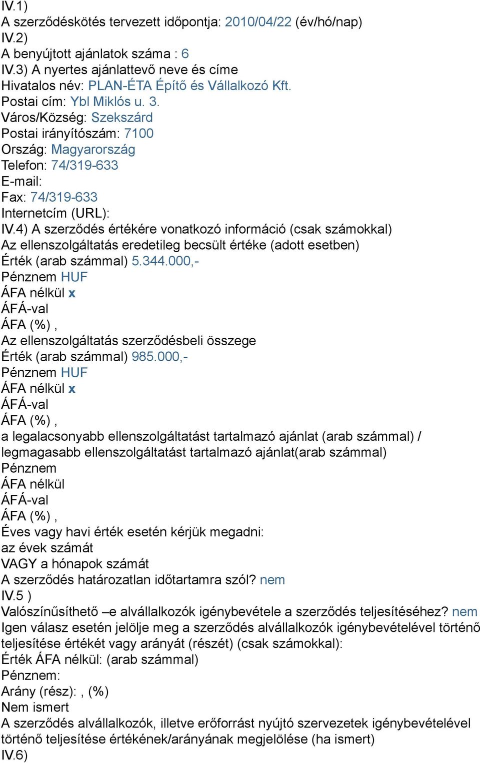 4) A szerződés értékére vonatkozó információ (csak számokkal) Az ellenszolgáltatás eredetileg becsült értéke ( Érték (arab számmal) 5.344.