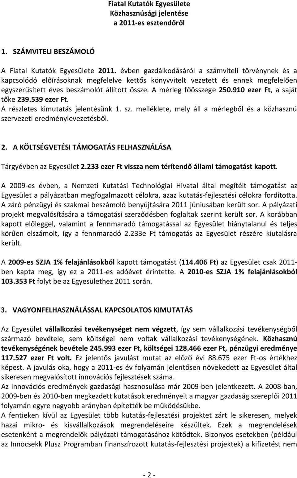 A mérleg főösszege 250.910 ezer Ft, a saját tőke 239.539 ezer Ft. A részletes kimutatás jelentésünk 1. sz. melléklete, mely áll a mérlegből és a közhasznú szervezeti eredménylevezetésből. 2. A KÖLTSÉGVETÉSI TÁMOGATÁS FELHASZNÁLÁSA Tárgyévben az Egyesület 2.