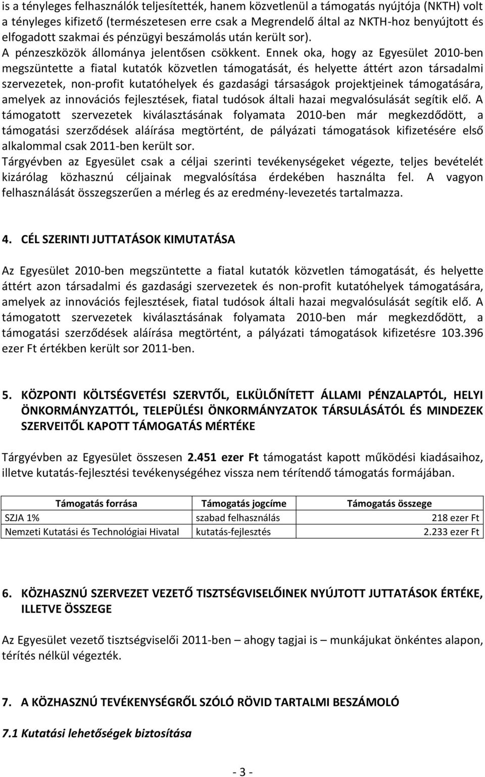 Ennek oka, hogy az Egyesület 2010-ben megszüntette a fiatal kutatók közvetlen támogatását, és helyette áttért azon társadalmi szervezetek, non-profit kutatóhelyek és gazdasági társaságok