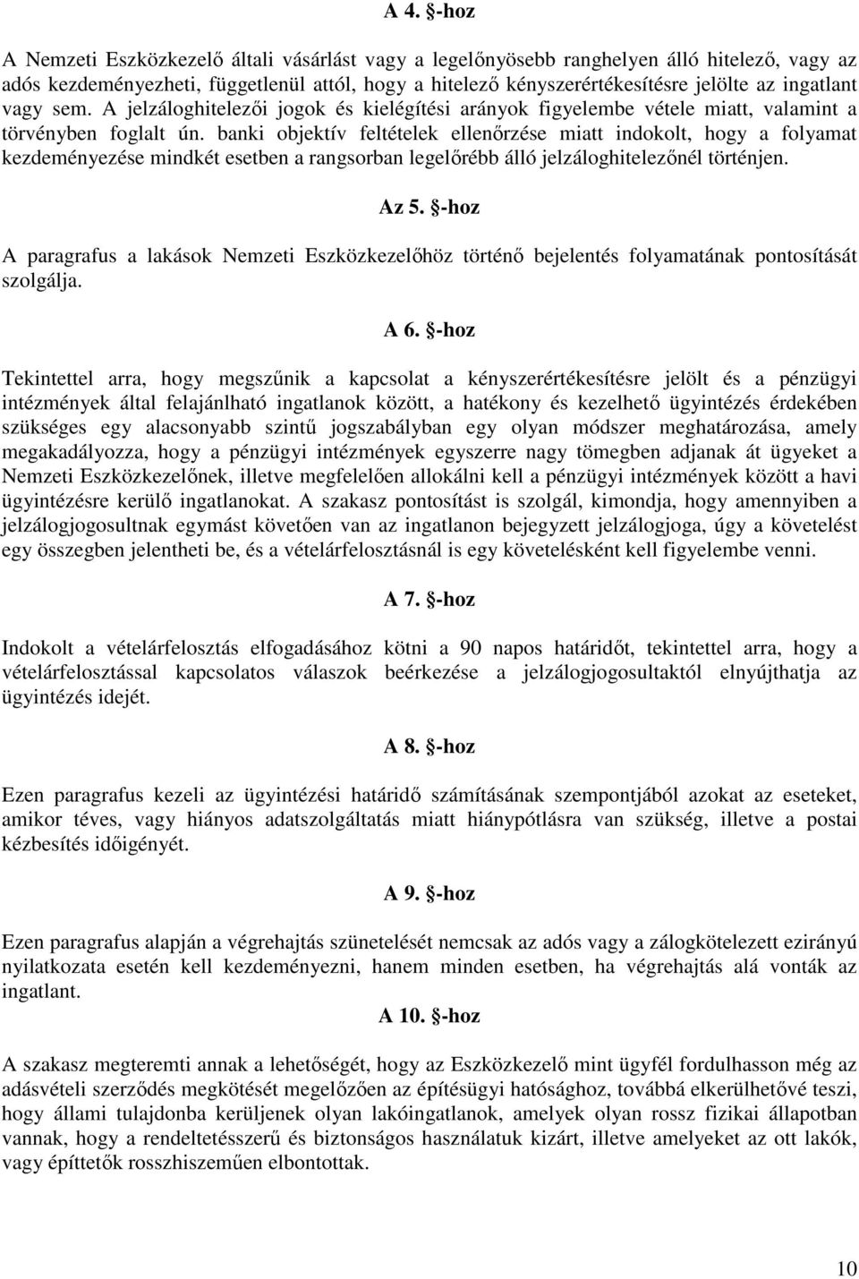 banki objektív feltételek ellenőrzése miatt indokolt, hogy a folyamat kezdeményezése mindkét esetben a rangsorban legelőrébb álló jelzáloghitelezőnél történjen. Az 5.