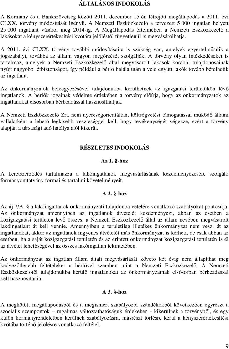 A Megállapodás értelmében a Nemzeti Eszközkezelő a lakásokat a kényszerértékesítési kvótára jelöléstől függetlenül is megvásárolhatja. A 2011. évi CLXX.