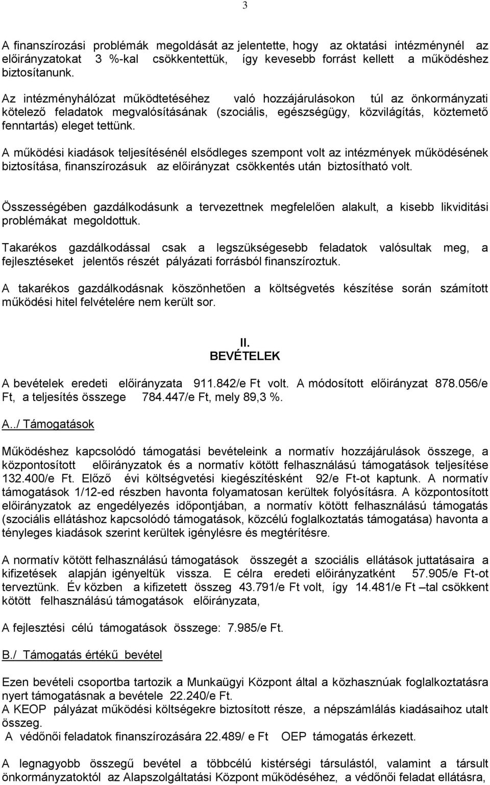 A működési kiadások teljesítésénél elsődleges szempont volt az intézmények működésének biztosítása, finanszírozásuk az előirányzat csökkentés után biztosítható volt.