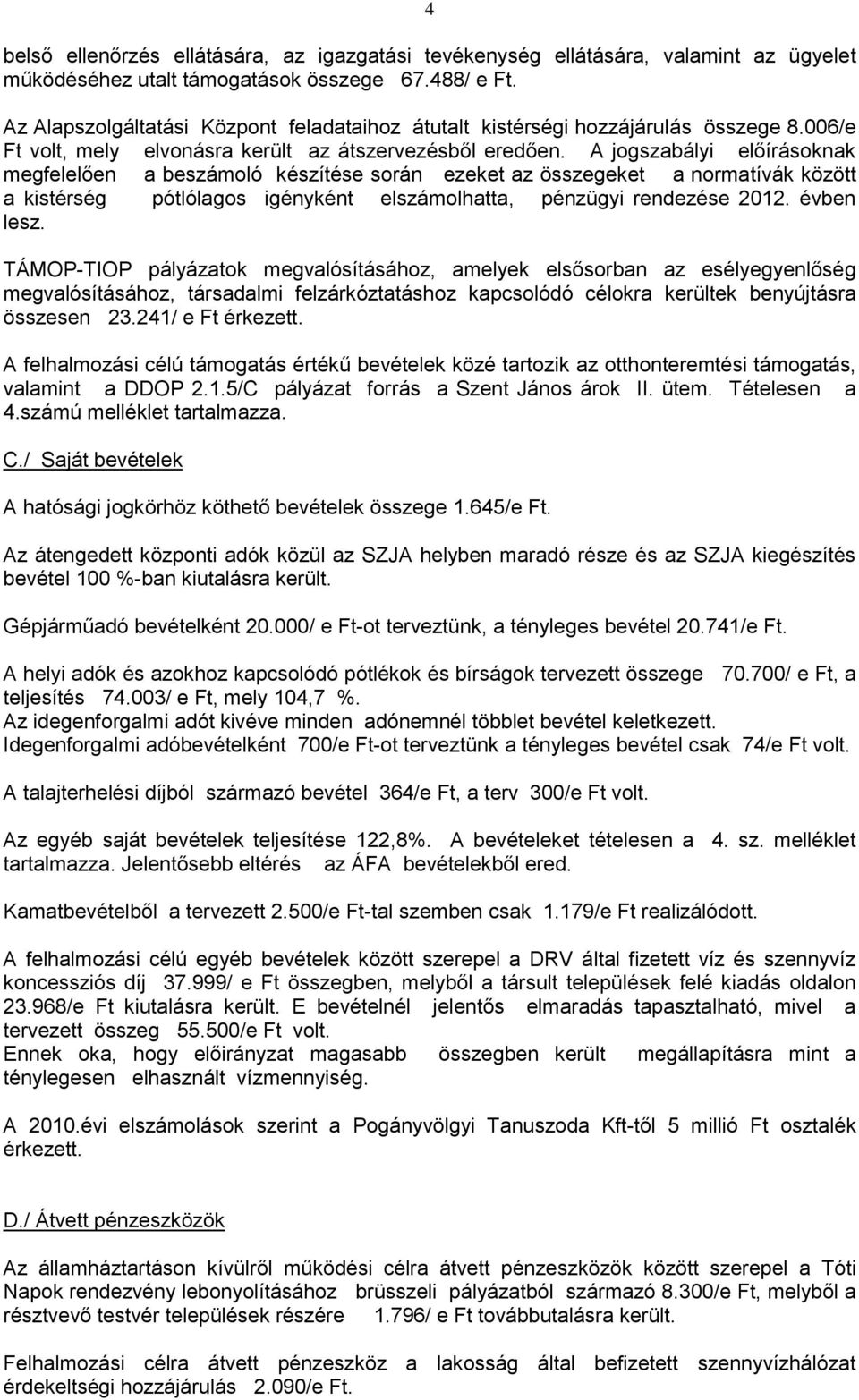 A jogszabályi előírásoknak megfelelően a beszámoló készítése során ezeket az összegeket a normatívák között a kistérség pótlólagos igényként elszámolhatta, pénzügyi rendezése 2012. évben lesz.